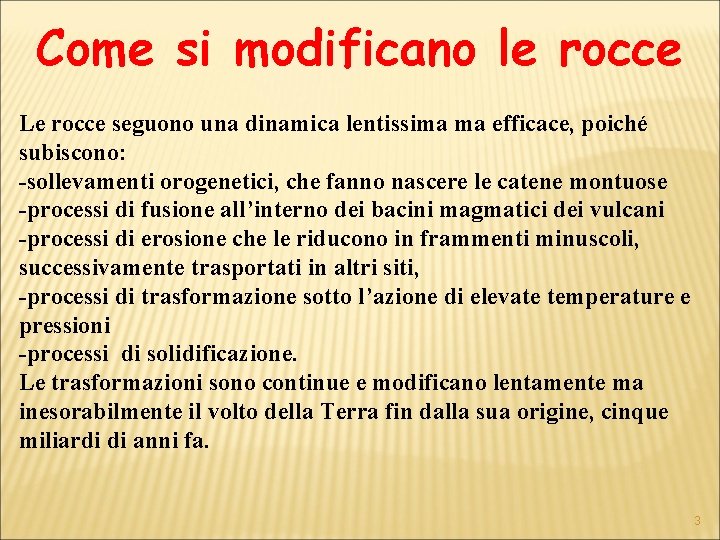 Come si modificano le rocce Le rocce seguono una dinamica lentissima ma efficace, poiché