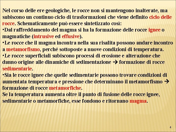 Nel corso delle ere geologiche, le rocce non si mantengono inalterate, ma subiscono un