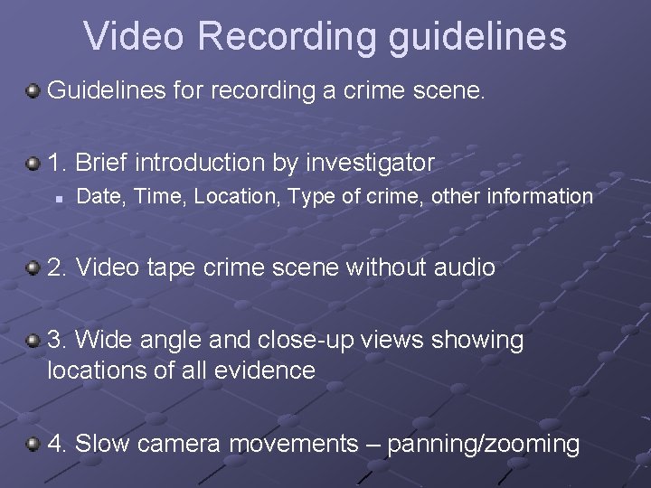 Video Recording guidelines Guidelines for recording a crime scene. 1. Brief introduction by investigator