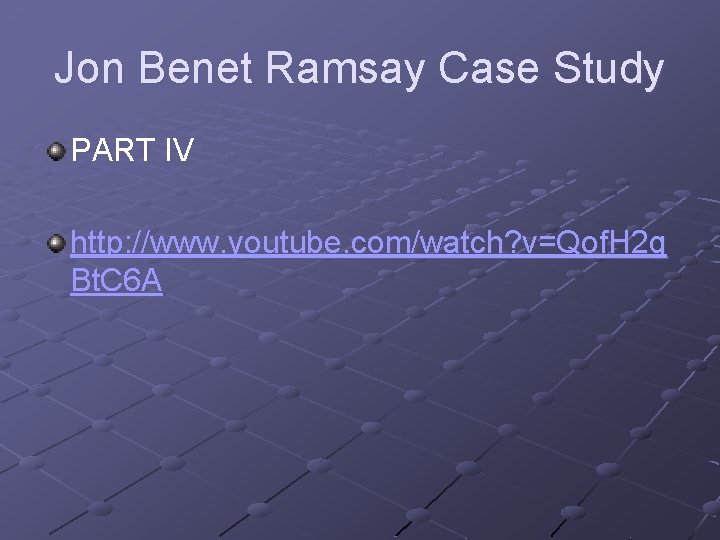 Jon Benet Ramsay Case Study PART IV http: //www. youtube. com/watch? v=Qof. H 2 Jon Benet Ramsay Case Study PART IV http: //www. youtube. com/watch? v=Qof. H 2
