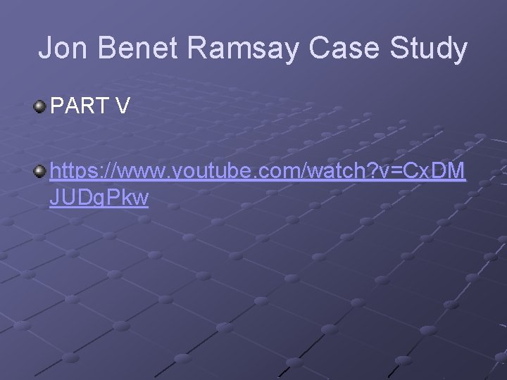 Jon Benet Ramsay Case Study PART V https: //www. youtube. com/watch? v=Cx. DM JUDg.