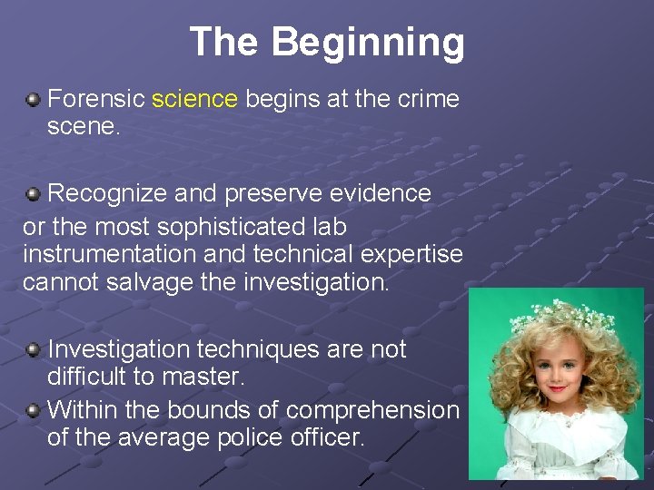 The Beginning Forensic science begins at the crime scene. Recognize and preserve evidence or The Beginning Forensic science begins at the crime scene. Recognize and preserve evidence or
