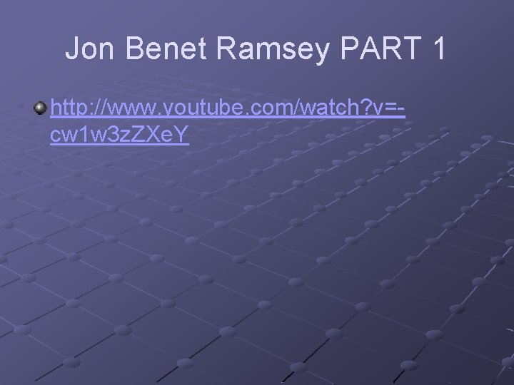 Jon Benet Ramsey PART 1 http: //www. youtube. com/watch? v=cw 1 w 3 z. Jon Benet Ramsey PART 1 http: //www. youtube. com/watch? v=cw 1 w 3 z.
