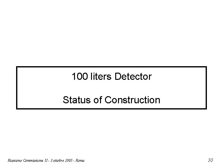 100 liters Detector Status of Construction Riunione Commissione II - 3 ottobre 2005 -