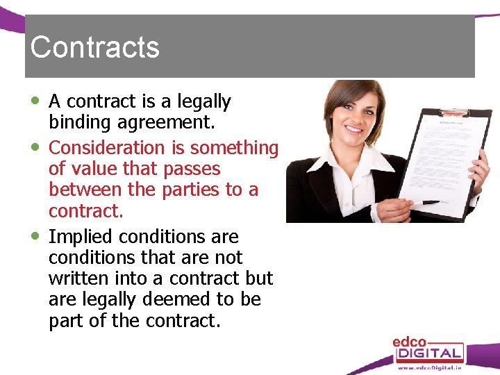 Contracts A contract is a legally binding agreement. Consideration is something of value that