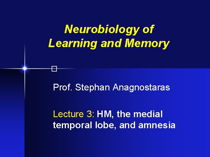 Neurobiology of Learning and Memory � Prof. Stephan Anagnostaras Lecture 3: HM, the medial