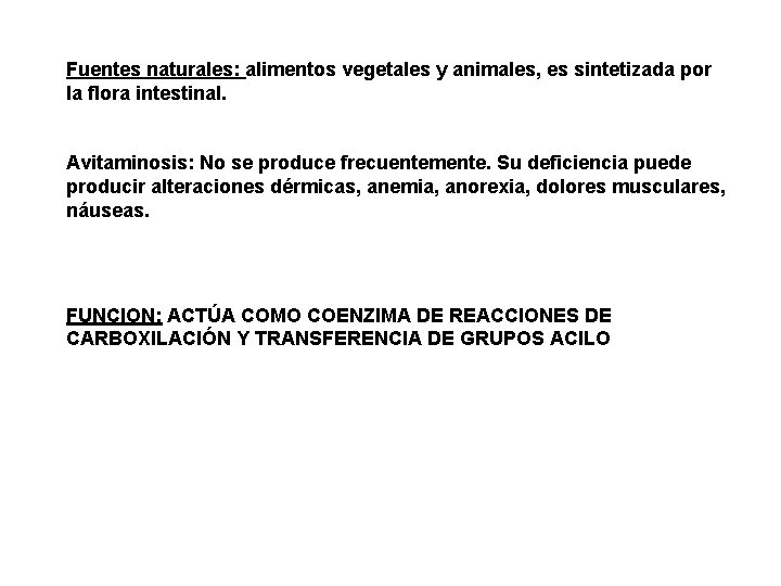 Fuentes naturales: alimentos vegetales y animales, es sintetizada por la flora intestinal. Avitaminosis: No