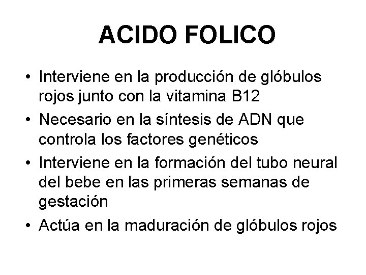 ACIDO FOLICO • Interviene en la producción de glóbulos rojos junto con la vitamina