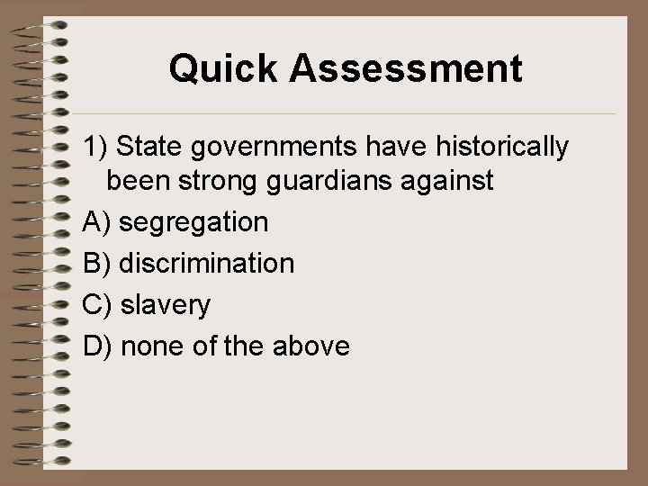 Quick Assessment 1) State governments have historically been strong guardians against A) segregation B) Quick Assessment 1) State governments have historically been strong guardians against A) segregation B)