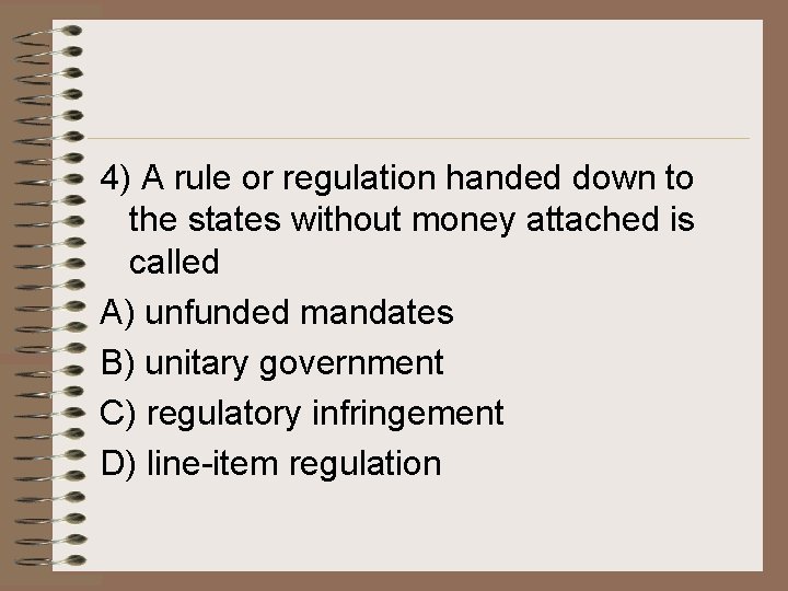 4) A rule or regulation handed down to the states without money attached is 4) A rule or regulation handed down to the states without money attached is
