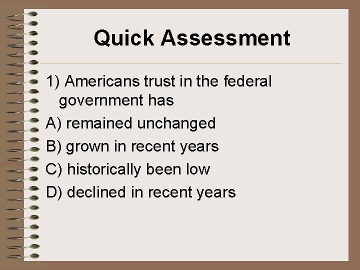 Quick Assessment 1) Americans trust in the federal government has A) remained unchanged B) Quick Assessment 1) Americans trust in the federal government has A) remained unchanged B)