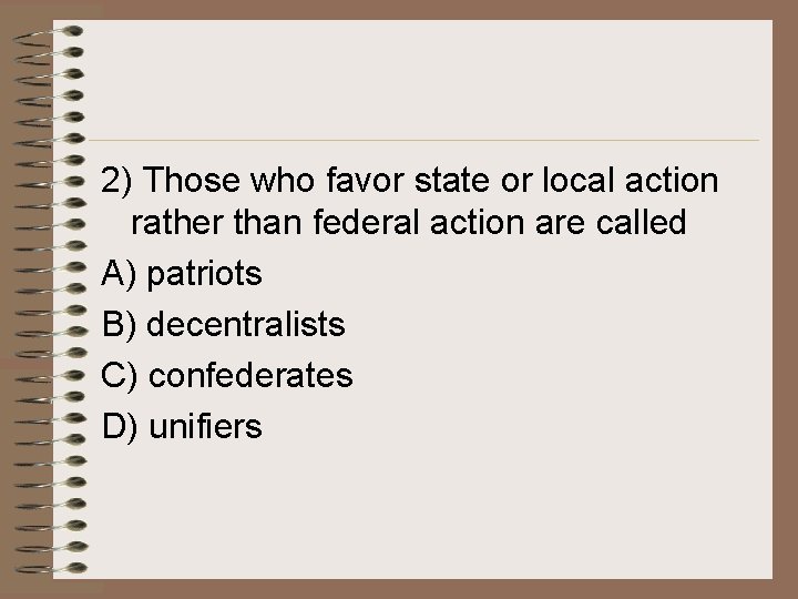 2) Those who favor state or local action rather than federal action are called 2) Those who favor state or local action rather than federal action are called