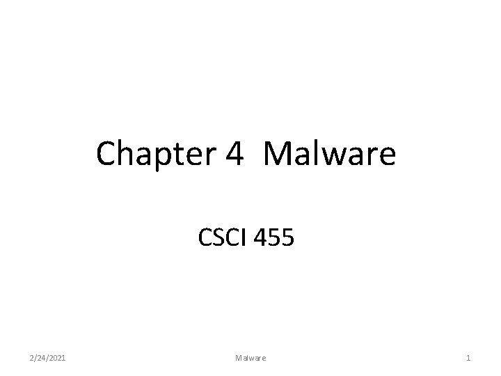 Chapter 4 Malware CSCI 455 2/24/2021 Malware 1 