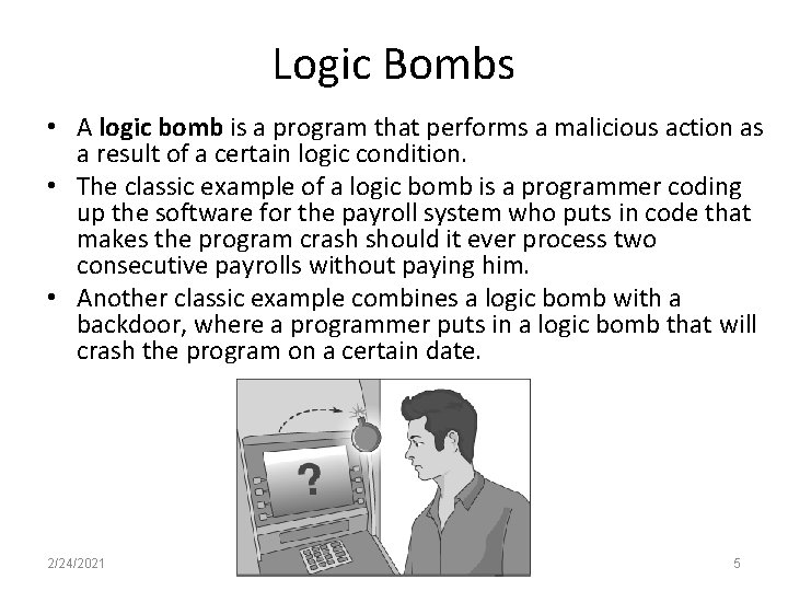 Logic Bombs • A logic bomb is a program that performs a malicious action
