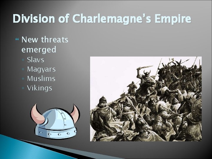Division of Charlemagne’s Empire New threats emerged ◦ ◦ Slavs Magyars Muslims Vikings 