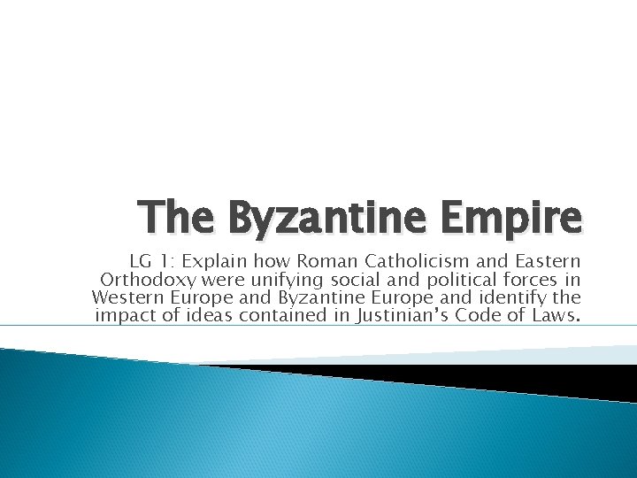 The Byzantine Empire LG 1: Explain how Roman Catholicism and Eastern Orthodoxy were unifying