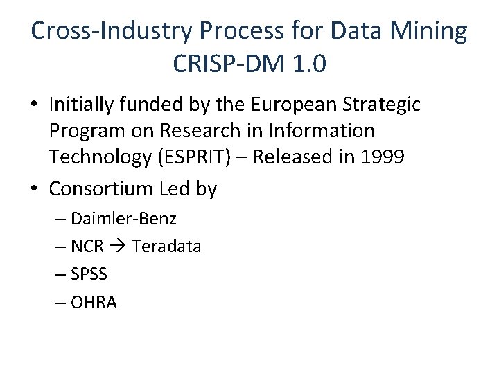 Cross-Industry Process for Data Mining CRISP-DM 1. 0 • Initially funded by the European