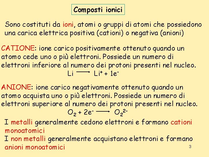 Composti ionici Sono costituti da ioni, atomi o gruppi di atomi che possiedono una Composti ionici Sono costituti da ioni, atomi o gruppi di atomi che possiedono una