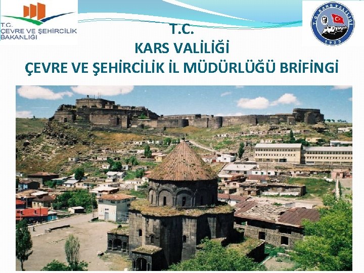 T. C. KARS VALİLİĞİ ÇEVRE VE ŞEHİRCİLİK İL MÜDÜRLÜĞÜ BRİFİNGİ 1 