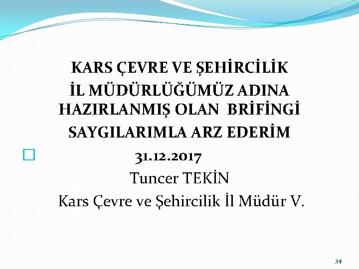 � KARS ÇEVRE VE ŞEHİRCİLİK İL MÜDÜRLÜĞÜMÜZ ADINA HAZIRLANMIŞ OLAN BRİFİNGİ SAYGILARIMLA ARZ EDERİM