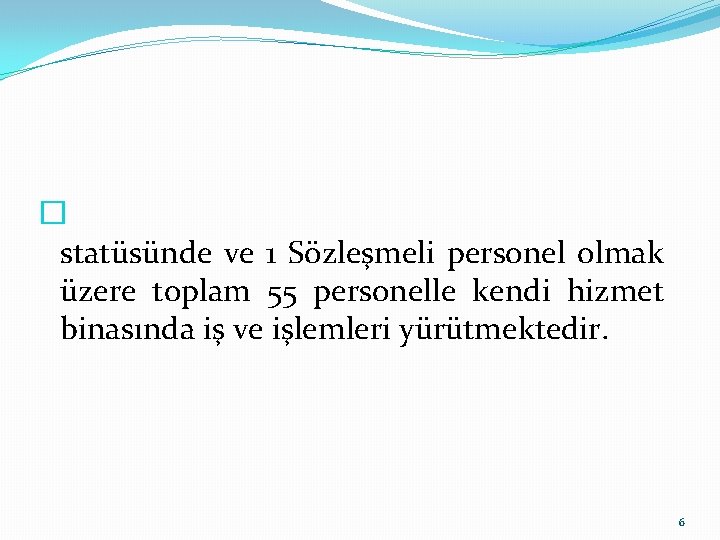 � statüsünde ve 1 Sözleşmeli personel olmak üzere toplam 55 personelle kendi hizmet binasında