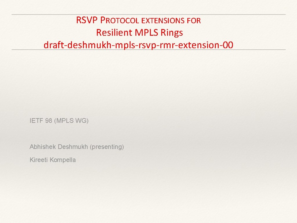 RSVP PROTOCOL EXTENSIONS FOR Resilient MPLS Rings draft-deshmukh-mpls-rsvp-rmr-extension-00 IETF 98 (MPLS WG) Abhishek Deshmukh