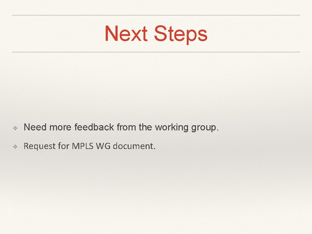 Next Steps ❖ Need more feedback from the working group. ❖ Request for MPLS