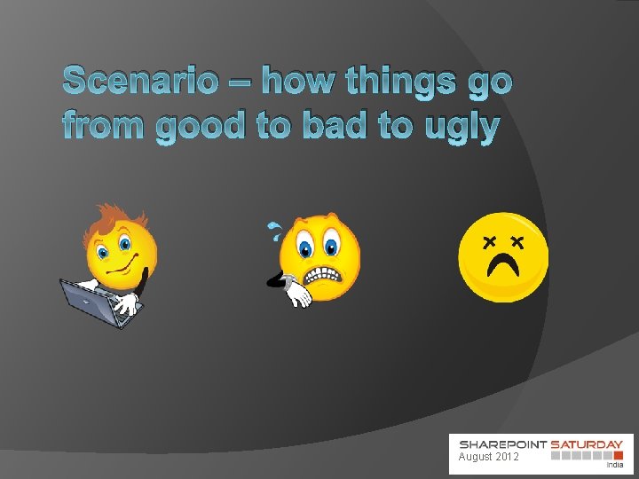 Scenario – how things go from good to bad to ugly August 2012 