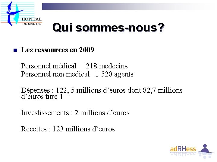 Qui sommes-nous? n Les ressources en 2009 Personnel médical 218 médecins Personnel non médical