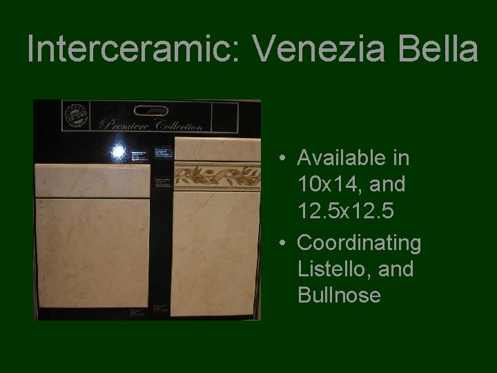 Interceramic: Venezia Bella • Available in 10 x 14, and 12. 5 x 12.