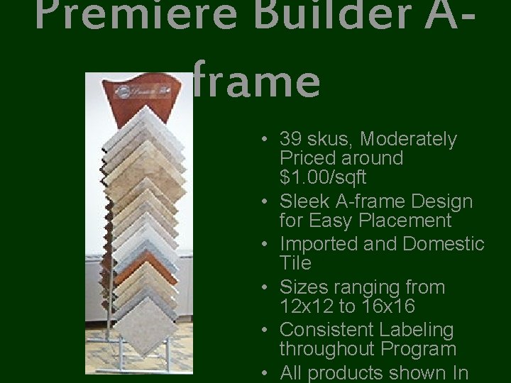 Premiere Builder Aframe • 39 skus, Moderately Priced around $1. 00/sqft • Sleek A-frame