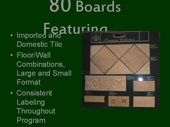 80 Boards Featuring…. . • Imported and Domestic Tile • Floor/Wall Combinations, Large and