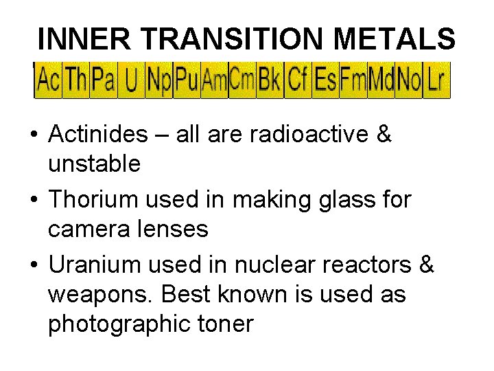 INNER TRANSITION METALS • Actinides – all are radioactive & unstable • Thorium used