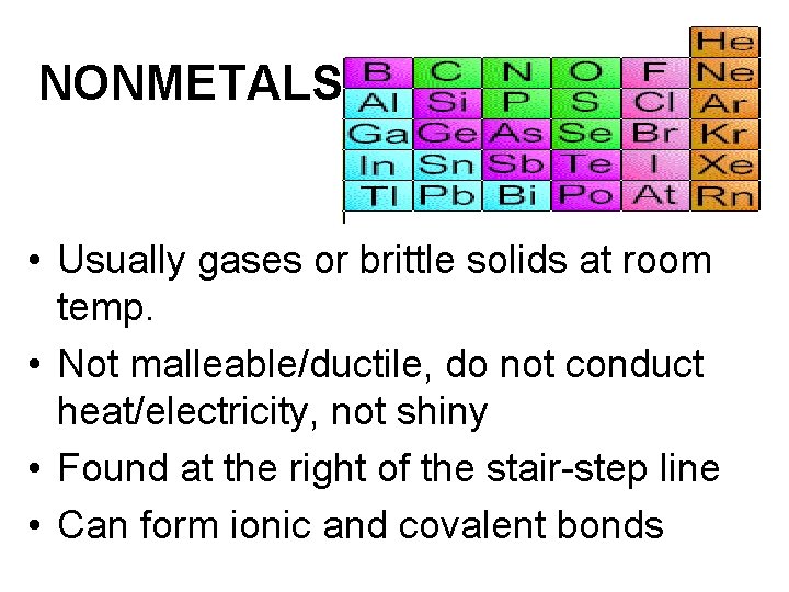 NONMETALS • Usually gases or brittle solids at room temp. • Not malleable/ductile, do