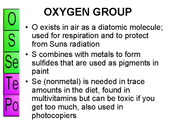 OXYGEN GROUP • O exists in air as a diatomic molecule; used for respiration