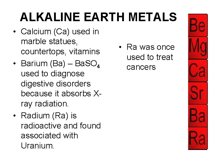 ALKALINE EARTH METALS • Calcium (Ca) used in marble statues, countertops, vitamins • Barium