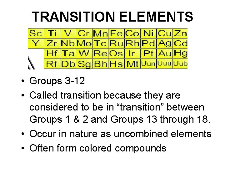 TRANSITION ELEMENTS • Groups 3 -12 • Called transition because they are considered to