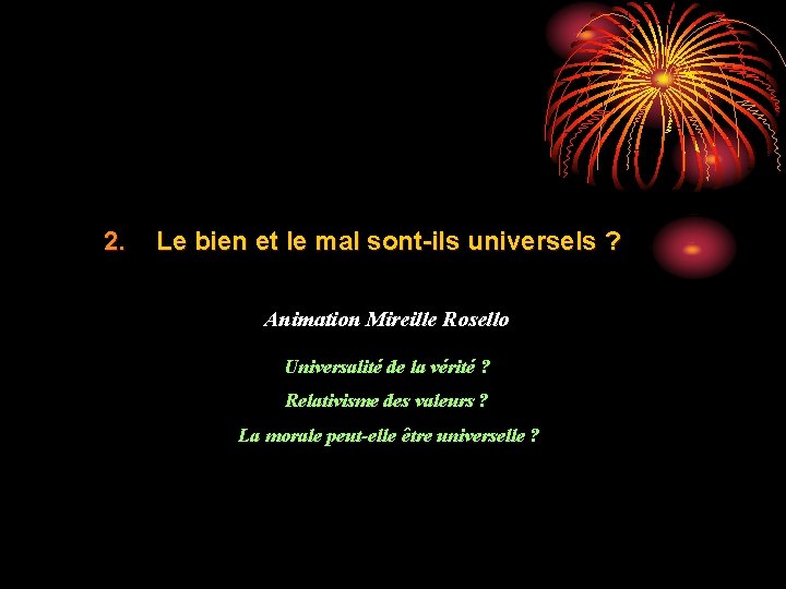 2. Le bien et le mal sont-ils universels ? Animation Mireille Rosello Universalité de