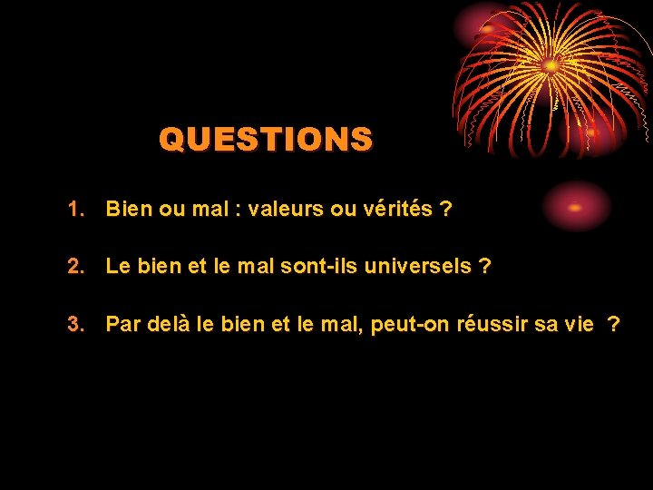 QUESTIONS 1. Bien ou mal : valeurs ou vérités ? 2. Le bien et