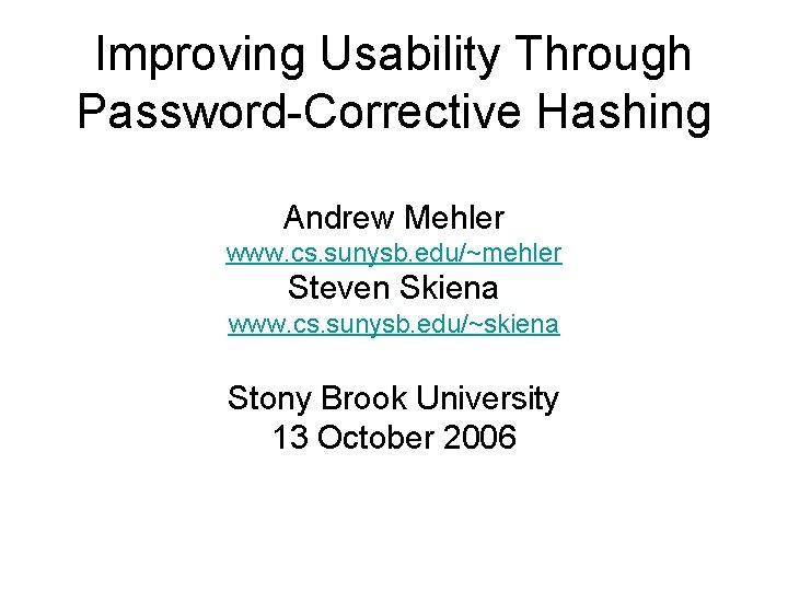 Improving Usability Through Password-Corrective Hashing Andrew Mehler www. cs. sunysb. edu/~mehler Steven Skiena www.