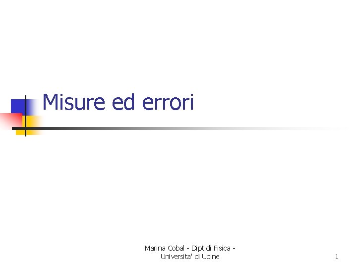 Misure ed errori Marina Cobal - Dipt. di Fisica Universita' di Udine 1 