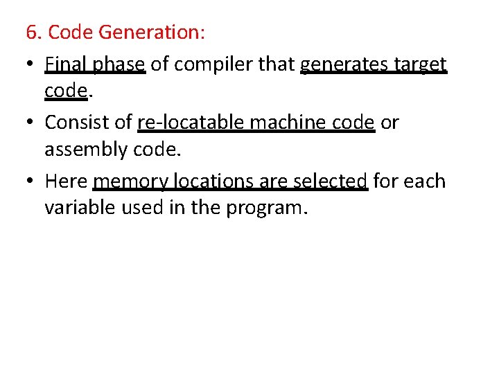 6. Code Generation: • Final phase of compiler that generates target code. • Consist