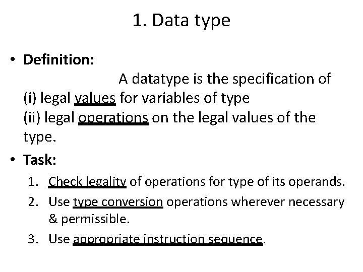 1. Data type • Definition: A datatype is the specification of (i) legal values 1. Data type • Definition: A datatype is the specification of (i) legal values