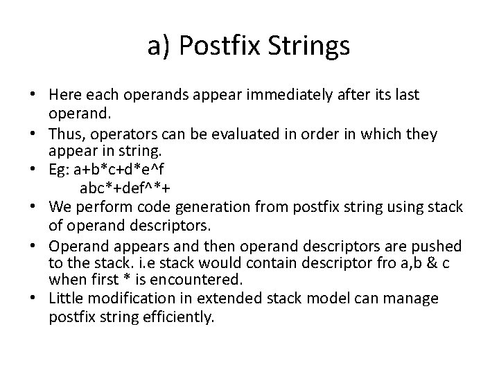 a) Postfix Strings • Here each operands appear immediately after its last operand. • a) Postfix Strings • Here each operands appear immediately after its last operand. •