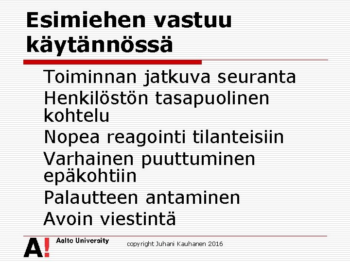 Esimiehen vastuu käytännössä Toiminnan jatkuva seuranta Henkilöstön tasapuolinen kohtelu Nopea reagointi tilanteisiin Varhainen puuttuminen