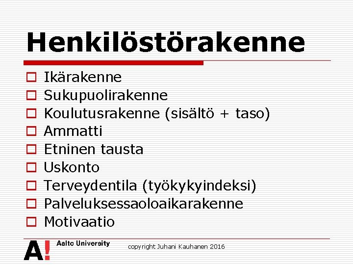 Henkilöstörakenne o o o o o Ikärakenne Sukupuolirakenne Koulutusrakenne (sisältö + taso) Ammatti Etninen