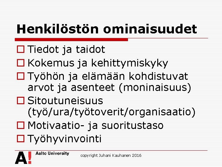 Henkilöstön ominaisuudet o Tiedot ja taidot o Kokemus ja kehittymiskyky o Työhön ja elämään