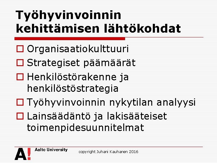 Työhyvinvoinnin kehittämisen lähtökohdat o Organisaatiokulttuuri o Strategiset päämäärät o Henkilöstörakenne ja henkilöstöstrategia o Työhyvinvoinnin