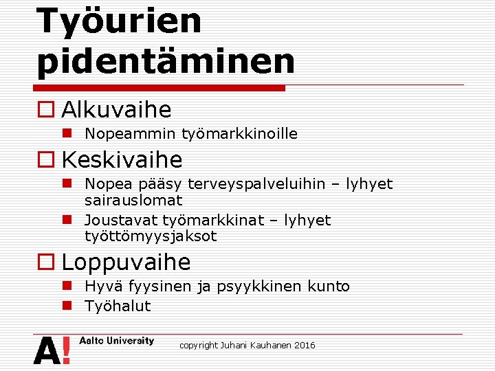 Työurien pidentäminen o Alkuvaihe n Nopeammin työmarkkinoille o Keskivaihe n Nopea pääsy terveyspalveluihin –