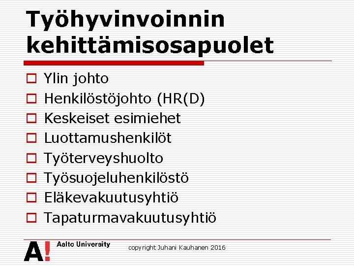 Työhyvinvoinnin kehittämisosapuolet o o o o Ylin johto Henkilöstöjohto (HR(D) Keskeiset esimiehet Luottamushenkilöt Työterveyshuolto